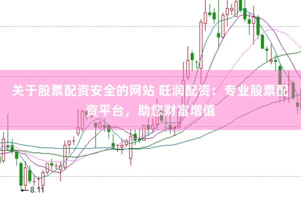 关于股票配资安全的网站 旺润配资：专业股票配资平台，助您财富增值