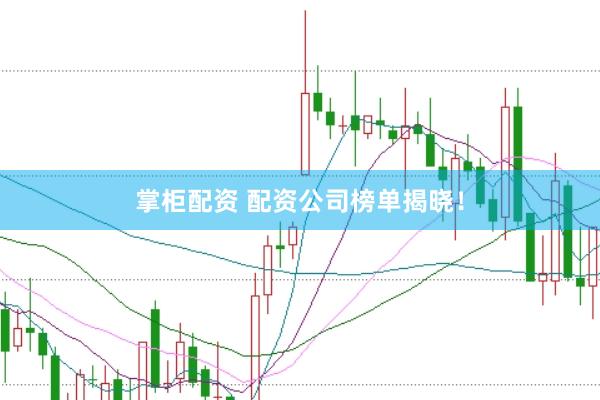 掌柜配资 配资公司榜单揭晓！