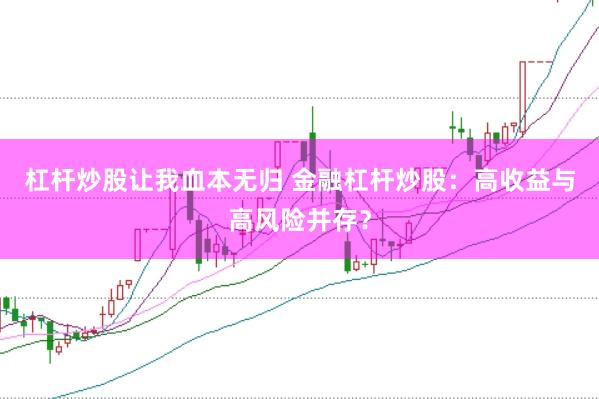 杠杆炒股让我血本无归 金融杠杆炒股：高收益与高风险并存？
