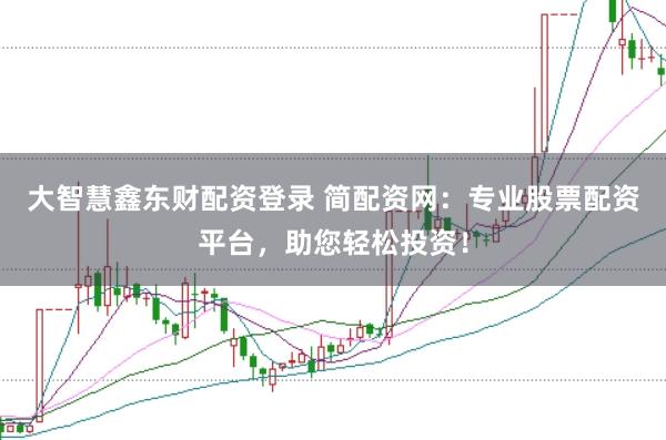 大智慧鑫东财配资登录 简配资网：专业股票配资平台，助您轻松投资！