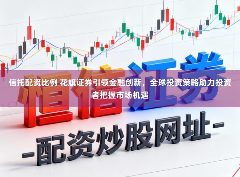 信托配资比例 花旗证券引领金融创新,全球投资策略助力投资者把握市场机遇