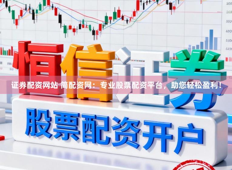 证券配资网站 简配资网:专业股票配资平台,助您轻松盈利!