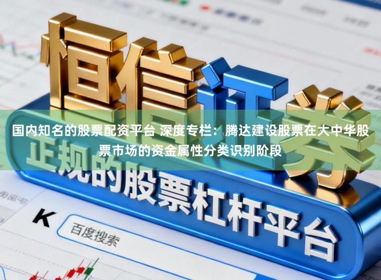 国内知名的股票配资平台 深度专栏:腾达建设股票在大中华股票市场的资金属性分类识别阶段