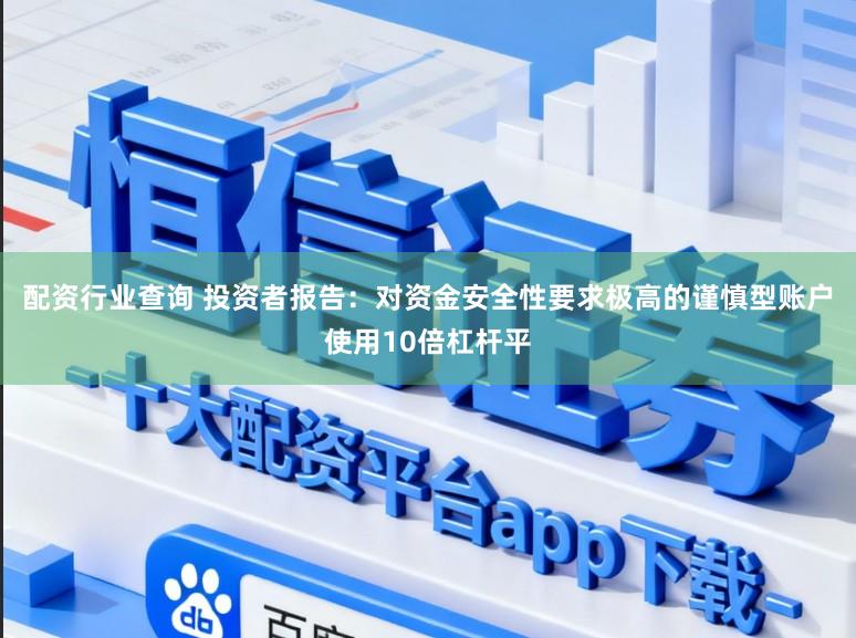 配资行业查询 投资者报告：对资金安全性要求极高的谨慎型账户使用10倍杠杆平