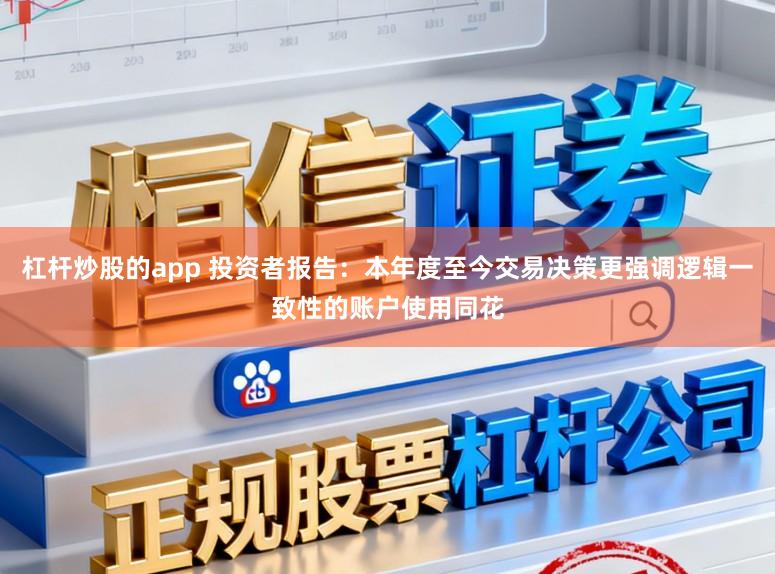杠杆炒股的app 投资者报告:本年度至今交易决策更强调逻辑一致性的账户使用同花