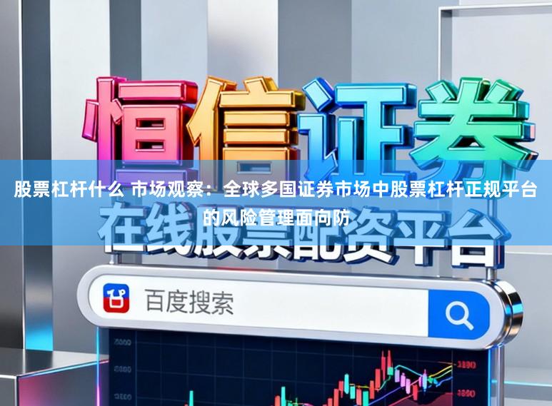 股票杠杆什么 市场观察：全球多国证券市场中股票杠杆正规平台的风险管理面向防