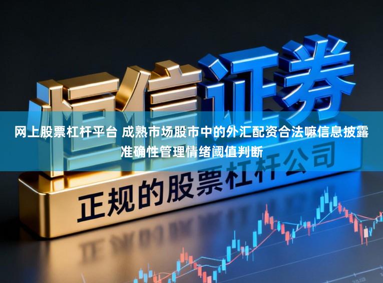 网上股票杠杆平台 成熟市场股市中的外汇配资合法嘛信息披露准确性管理情绪阈值判断