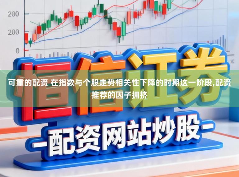 可靠的配资 在指数与个股走势相关性下降的时期这一阶段,配资推荐的因子拥挤
