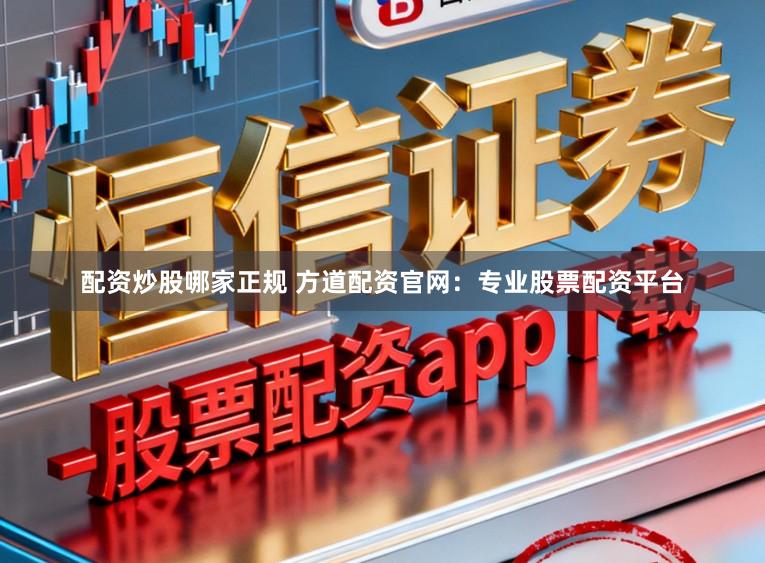 配资炒股哪家正规 方道配资官网：专业股票配资平台
