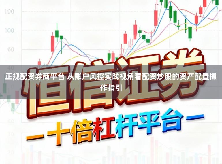 正规配资券商平台 从账户风控实践视角看配资炒股的资产配置操作指引