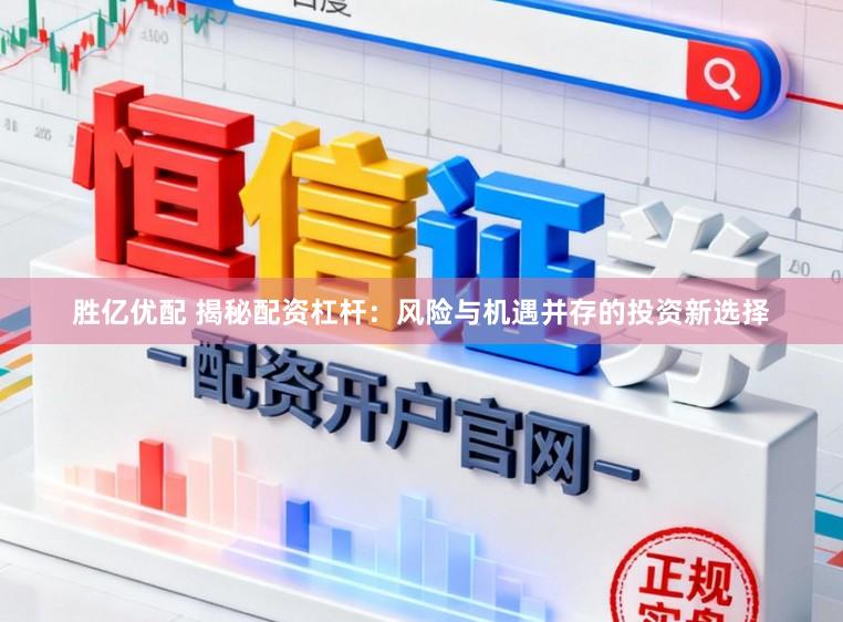 胜亿优配 揭秘配资杠杆：风险与机遇并存的投资新选择