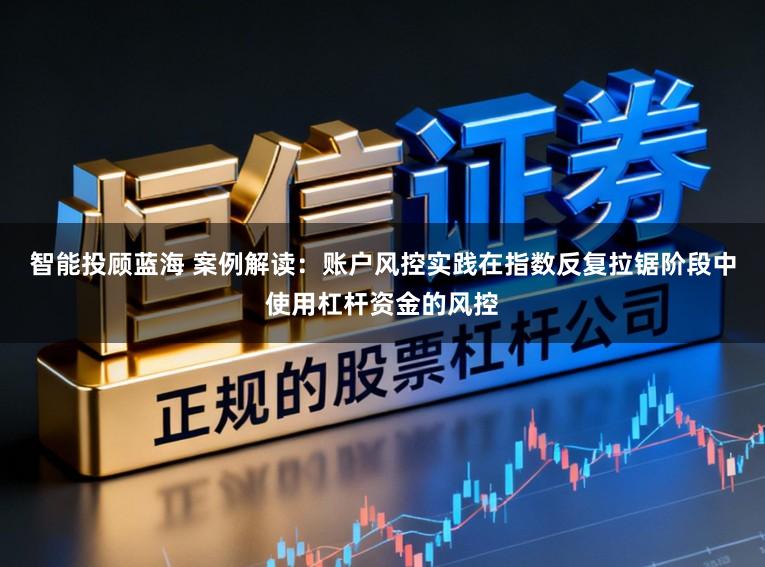 智能投顾蓝海 案例解读：账户风控实践在指数反复拉锯阶段中使用杠杆资金的风控