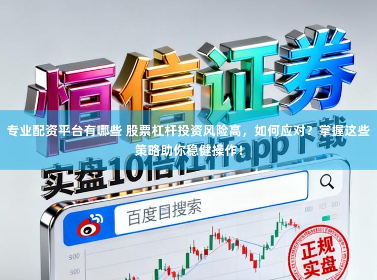 专业配资平台有哪些 股票杠杆投资风险高，如何应对？掌握这些策略助你稳健操作！