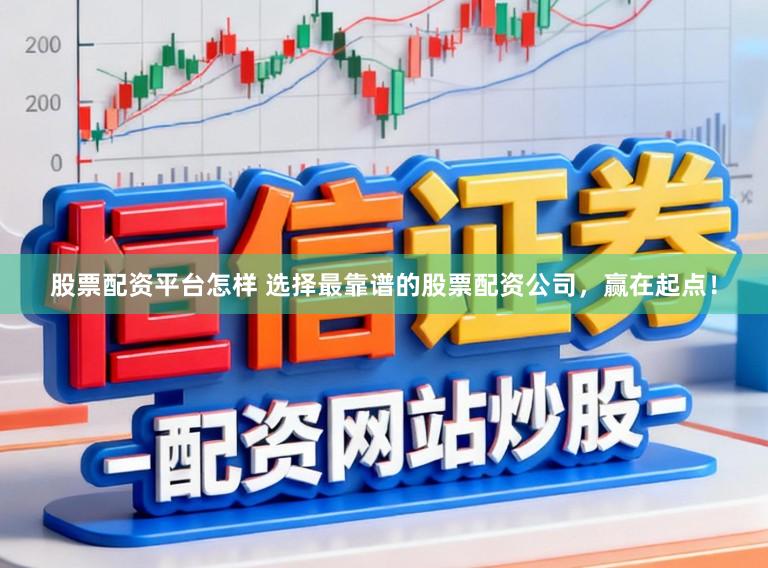 股票配资平台怎样 选择最靠谱的股票配资公司，赢在起点！