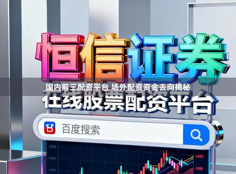 国内前三配资平台 场外配资资金去向揭秘