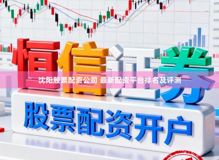 沈阳股票配资公司 最新配资平台排名及评测