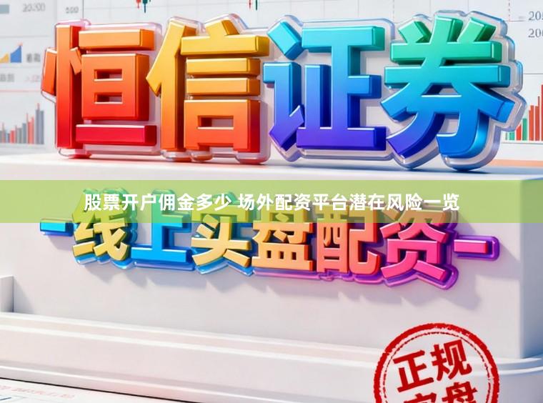 股票开户佣金多少 场外配资平台潜在风险一览
