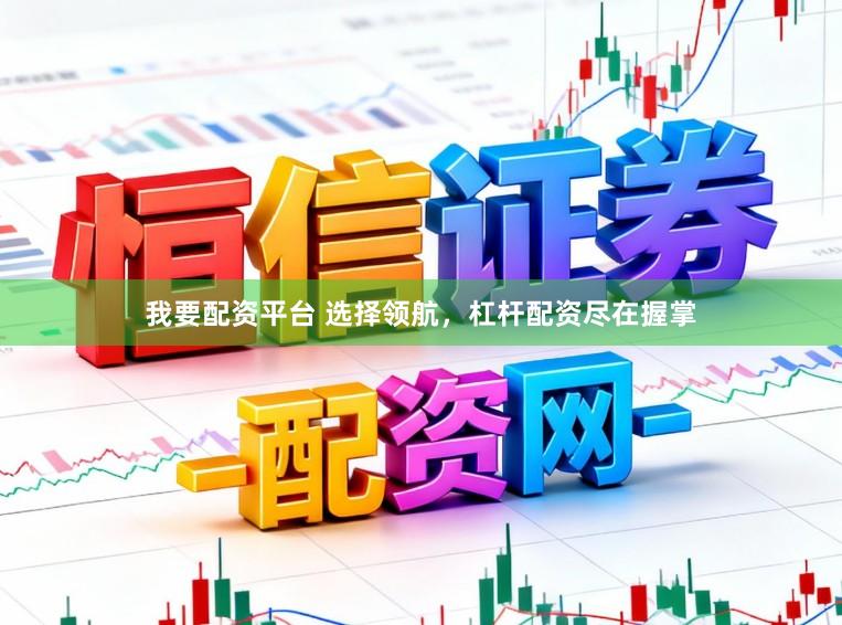 我要配资平台 选择领航，杠杆配资尽在握掌