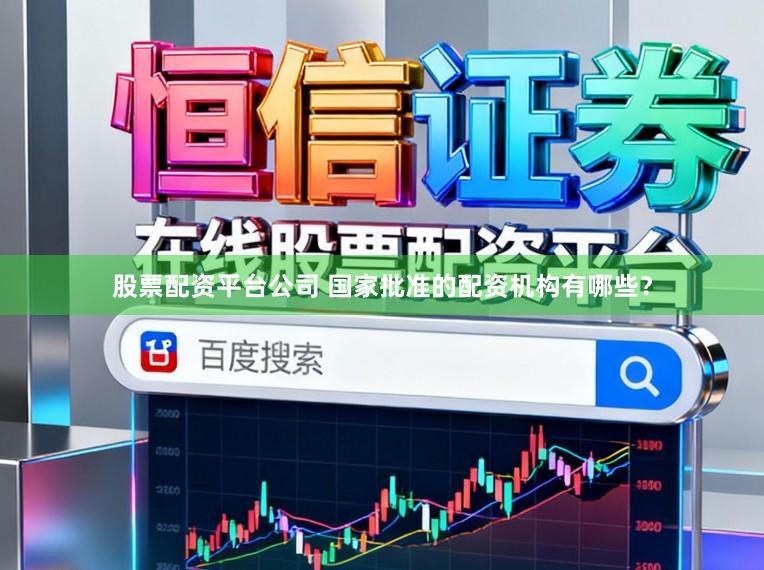 股票配资平台公司 国家批准的配资机构有哪些？