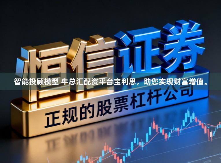 智能投顾模型 牛总汇配资平台宝利思，助您实现财富增值。