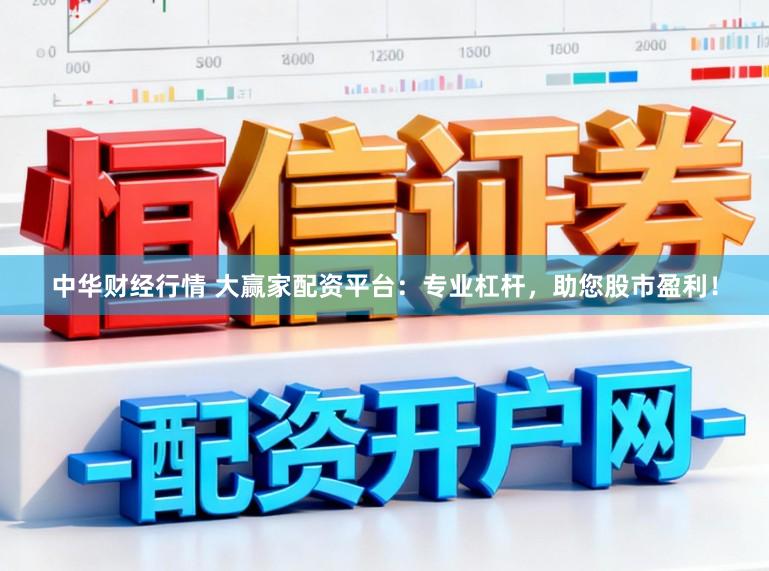 中华财经行情 大赢家配资平台：专业杠杆，助您股市盈利！