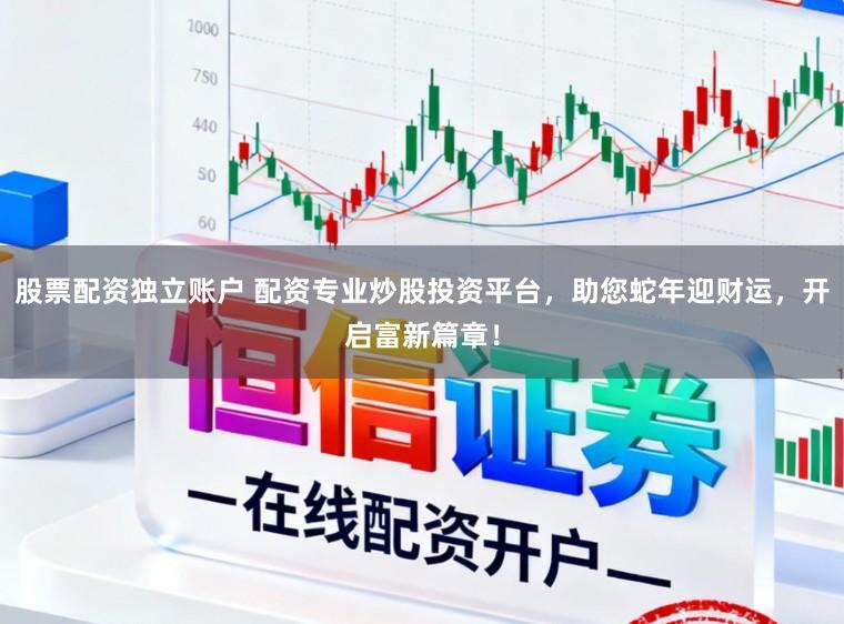 股票配资独立账户 配资专业炒股投资平台,助您蛇年迎财运,开启富新篇章!