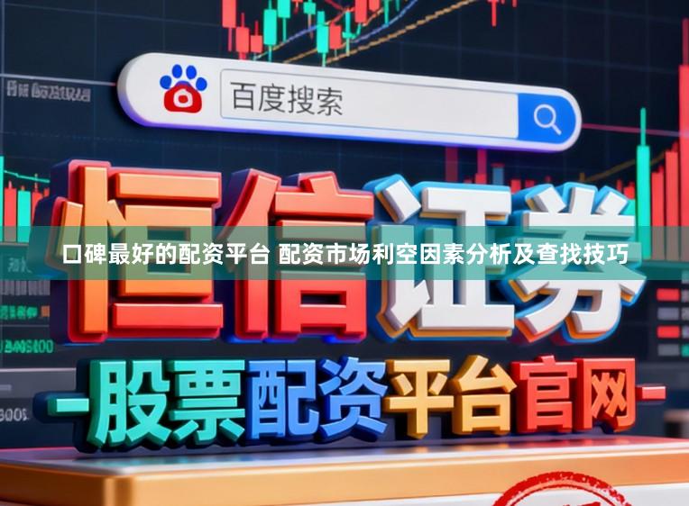 口碑最好的配资平台 配资市场利空因素分析及查找技巧