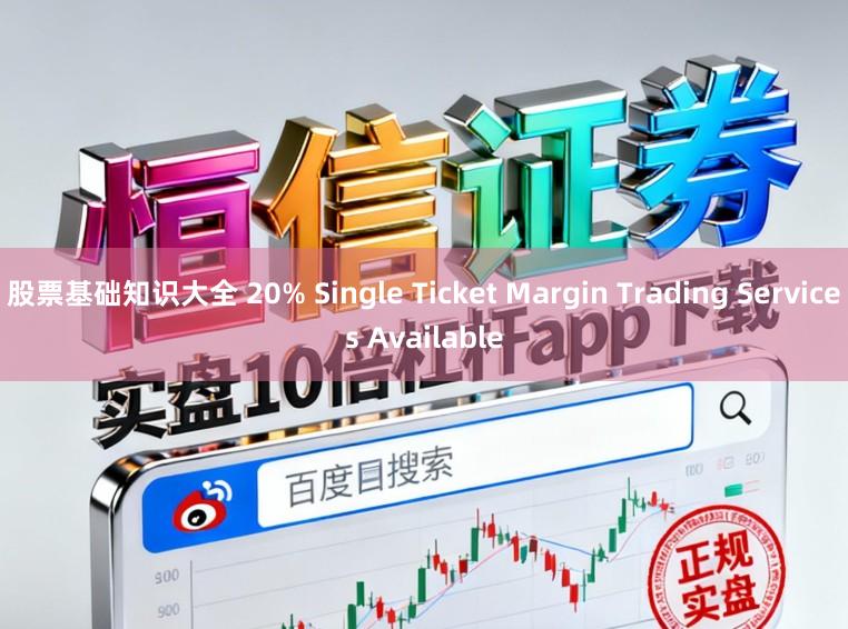 股票基础知识大全 20% Single Ticket Margin Trading Services Available