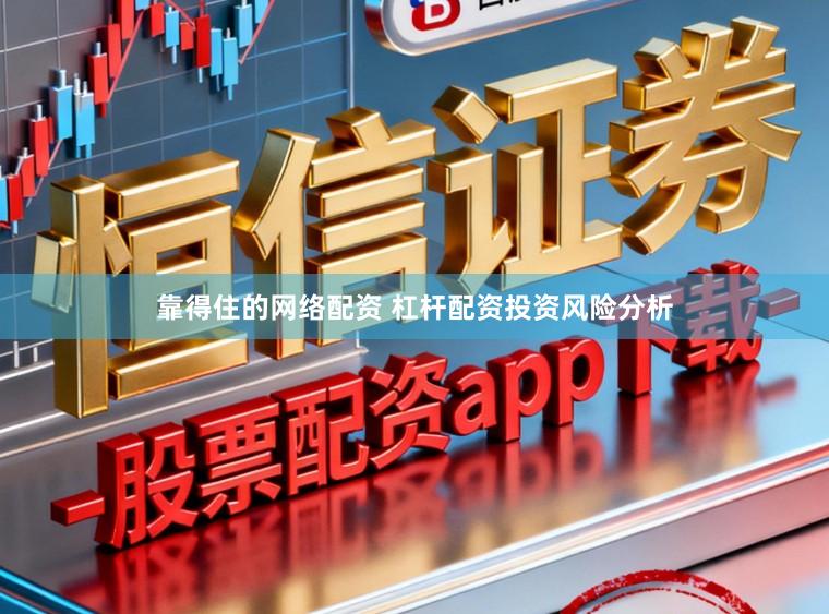 靠得住的网络配资 杠杆配资投资风险分析