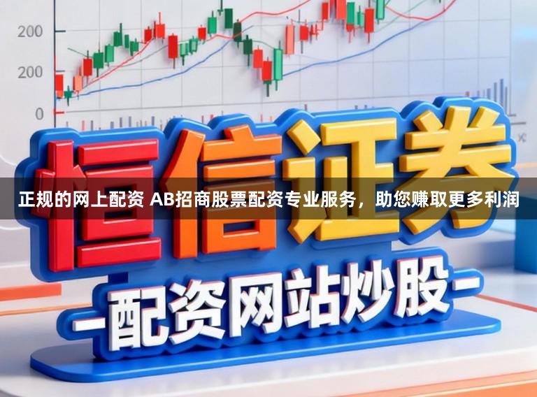 正规的网上配资 AB招商股票配资专业服务，助您赚取更多利润