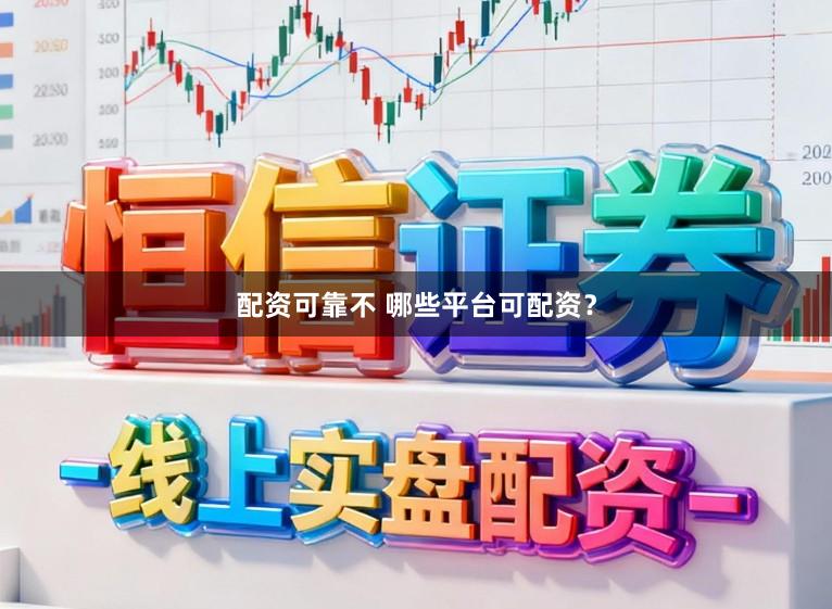 配资可靠不 哪些平台可配资？