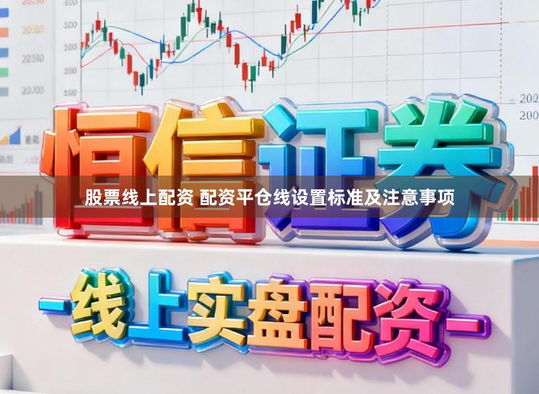 股票线上配资 配资平仓线设置标准及注意事项